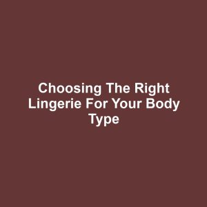 Choosing the Right Lingerie for Your Body Type