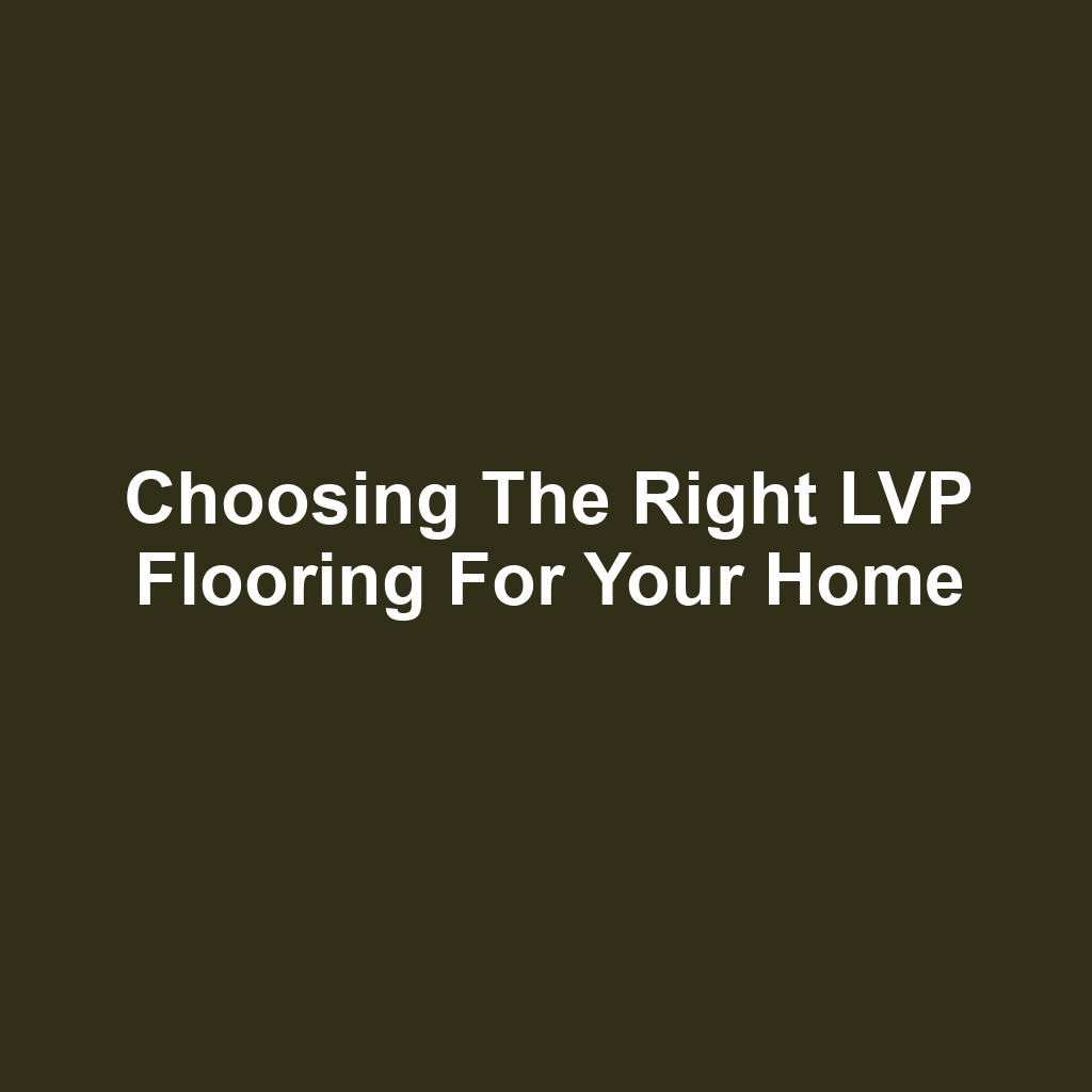 Choosing the Right LVP Flooring for Your Home