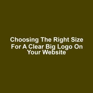Choosing the Right Size for a Clear Big Logo on Your Website