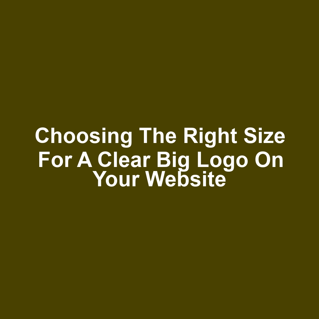 Choosing the Right Size for a Clear Big Logo on Your Website