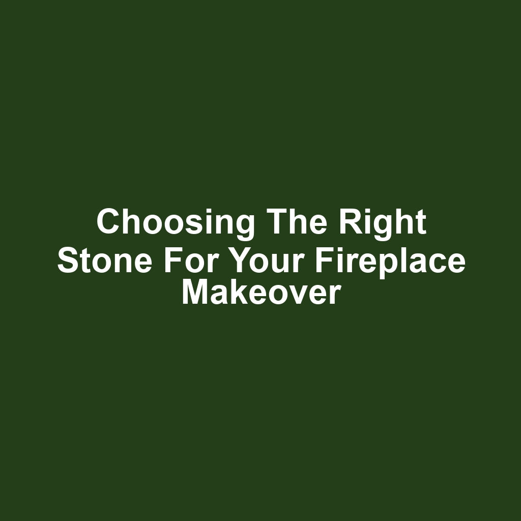 Choosing the Right Stone for Your Fireplace Makeover