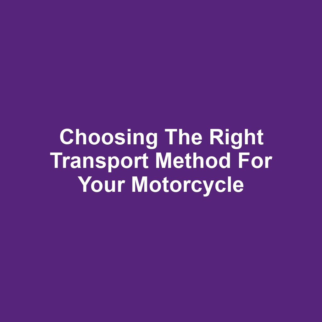 Choosing the Right Transport Method for Your Motorcycle