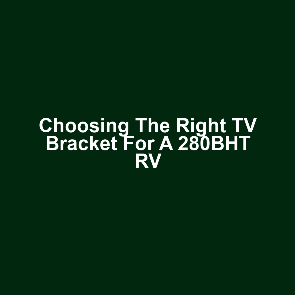Choosing the Right TV Bracket for a 280BHT RV