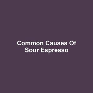 Common Causes of Sour Espresso