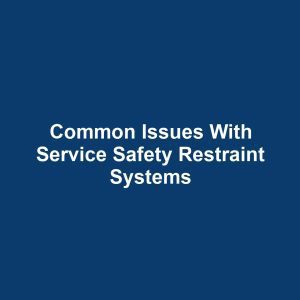 Common issues with service safety restraint systems