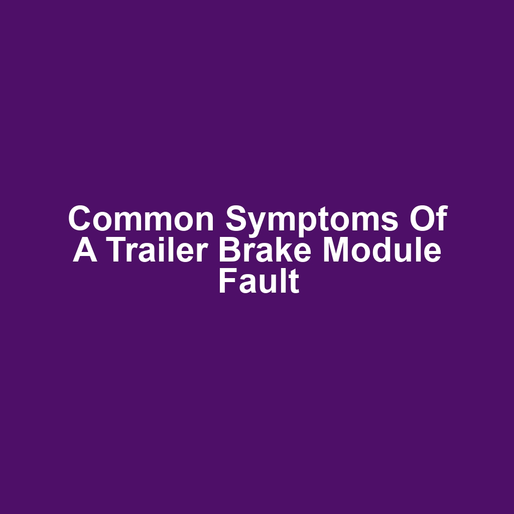 Common Symptoms of a Trailer Brake Module Fault