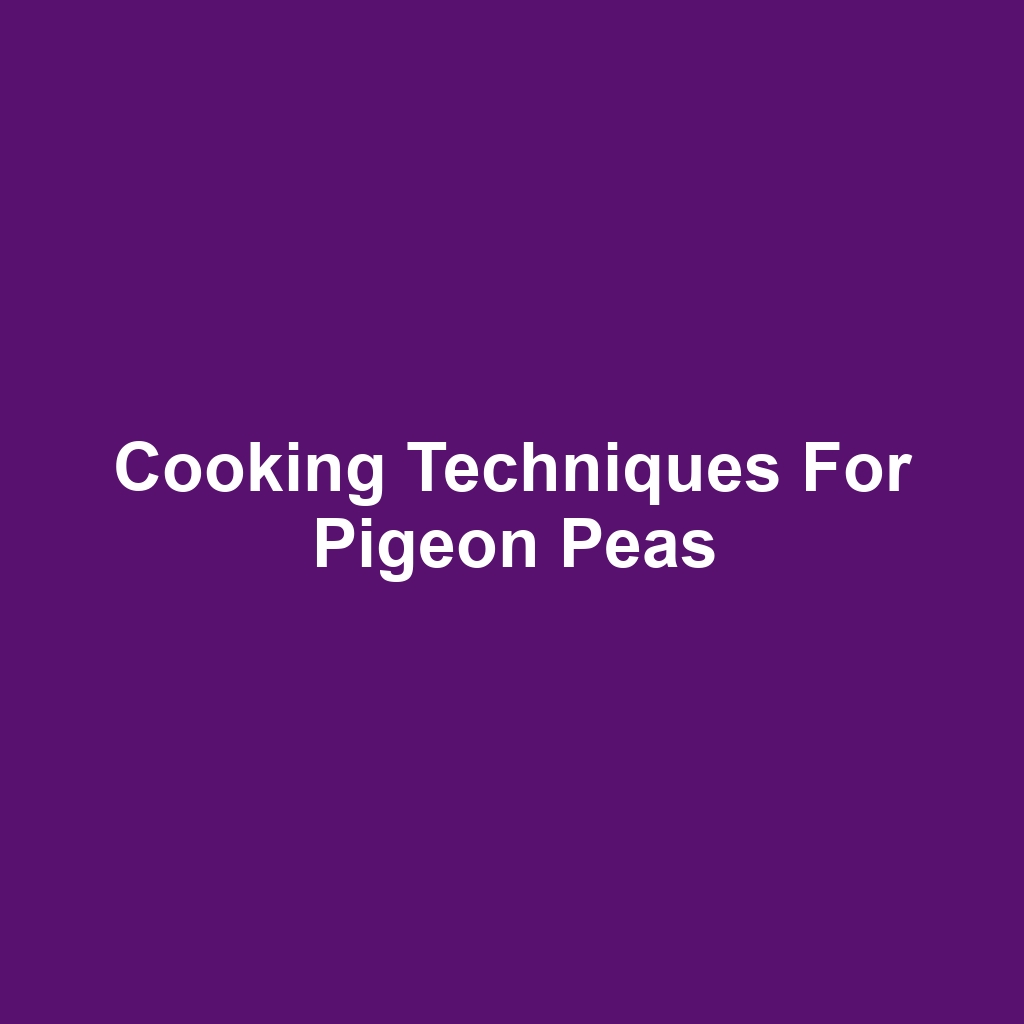 Cooking Techniques for Pigeon Peas