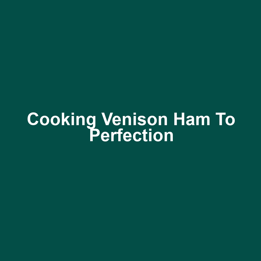 Cooking Venison Ham to Perfection