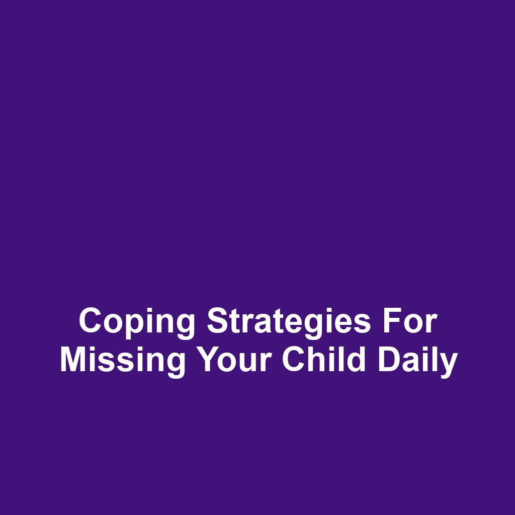 Coping Strategies for Missing Your Child Daily