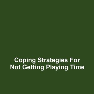 Coping Strategies for Not Getting Playing Time