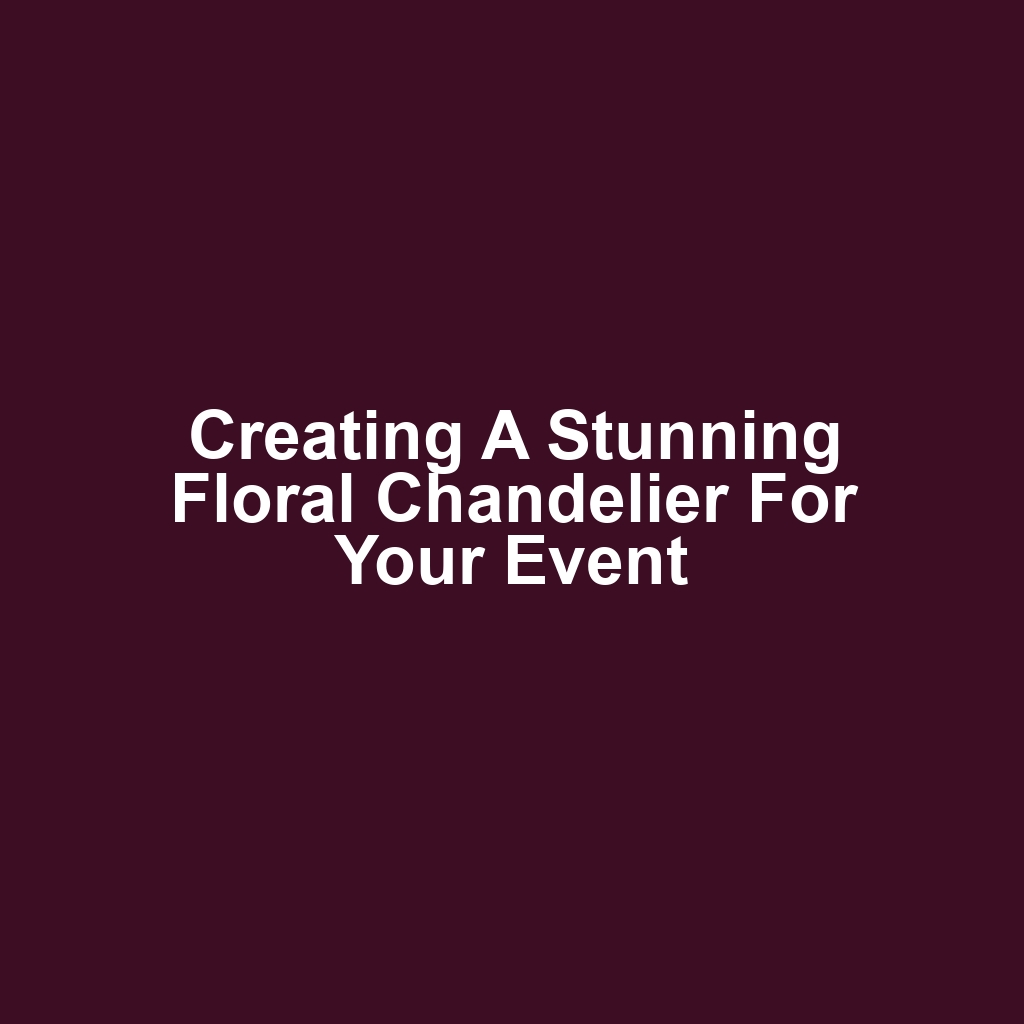 Creating a Stunning Floral Chandelier for Your Event
