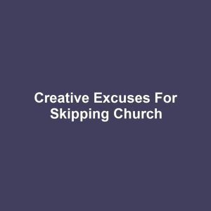 Creative Excuses for Skipping Church