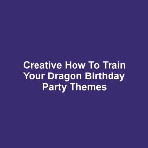 Creative How to Train Your Dragon Birthday Party Themes