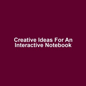 Creative Ideas for an Interactive Notebook