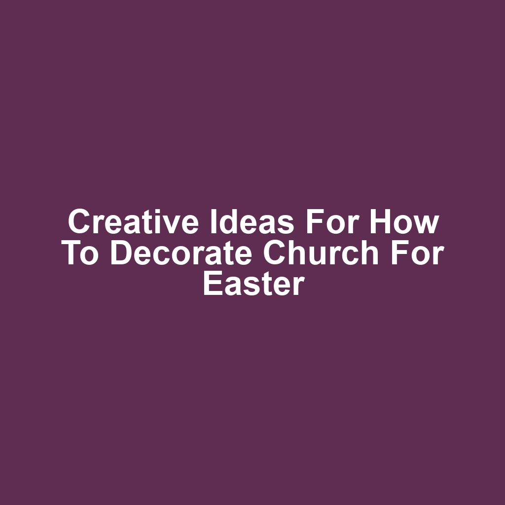 Creative Ideas for How to Decorate Church for Easter