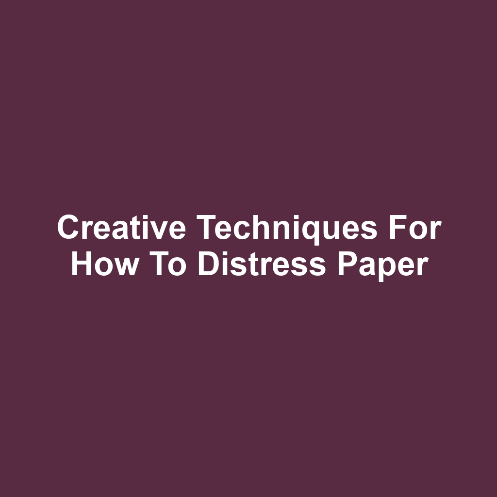 Creative Techniques for How to Distress Paper