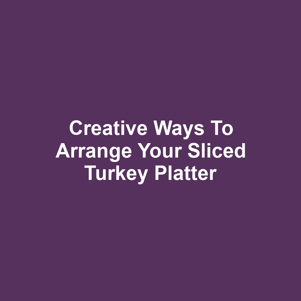 Creative Ways to Arrange Your Sliced Turkey Platter