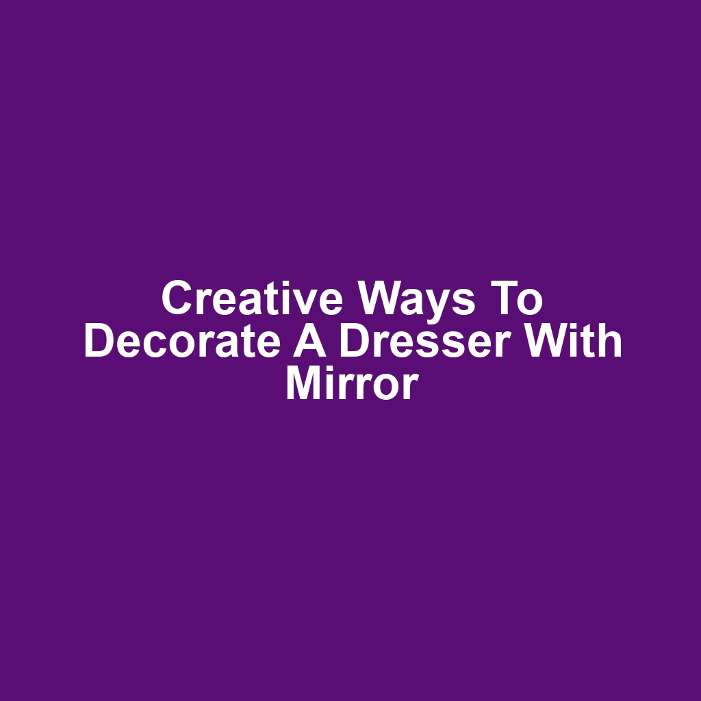 Creative ways to decorate a dresser with mirror