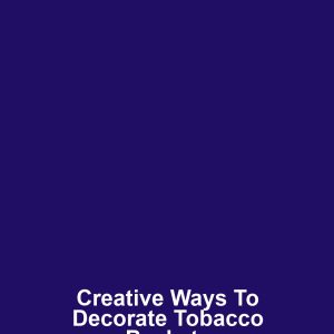 Creative Ways to Decorate Tobacco Baskets