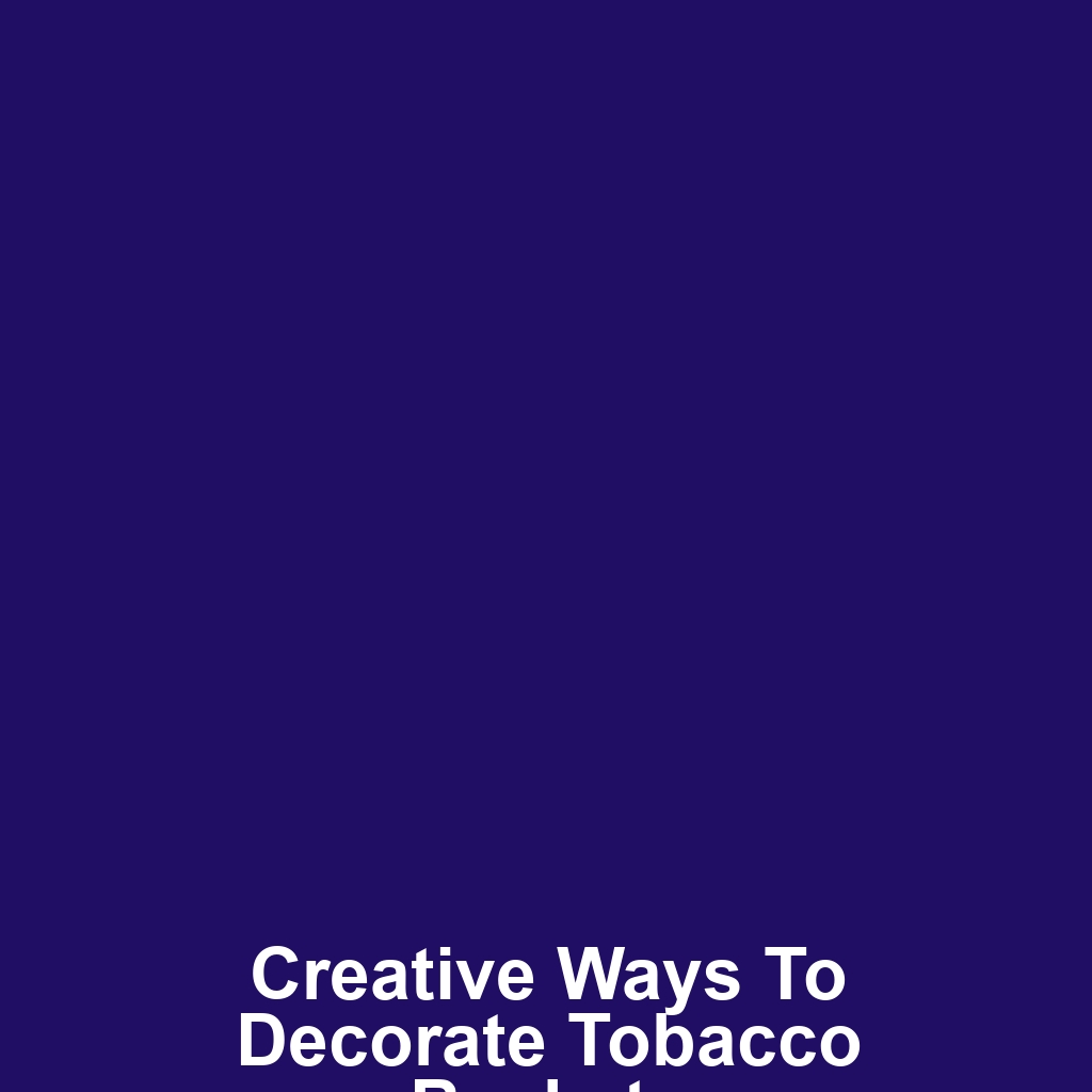 Creative Ways to Decorate Tobacco Baskets