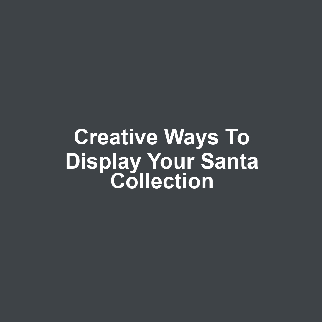 Creative Ways to Display Your Santa Collection