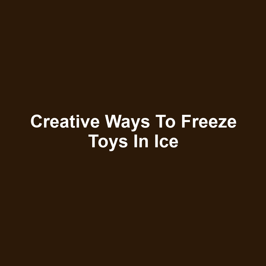 Creative Ways to Freeze Toys in Ice