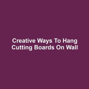 Creative Ways to Hang Cutting Boards on Wall