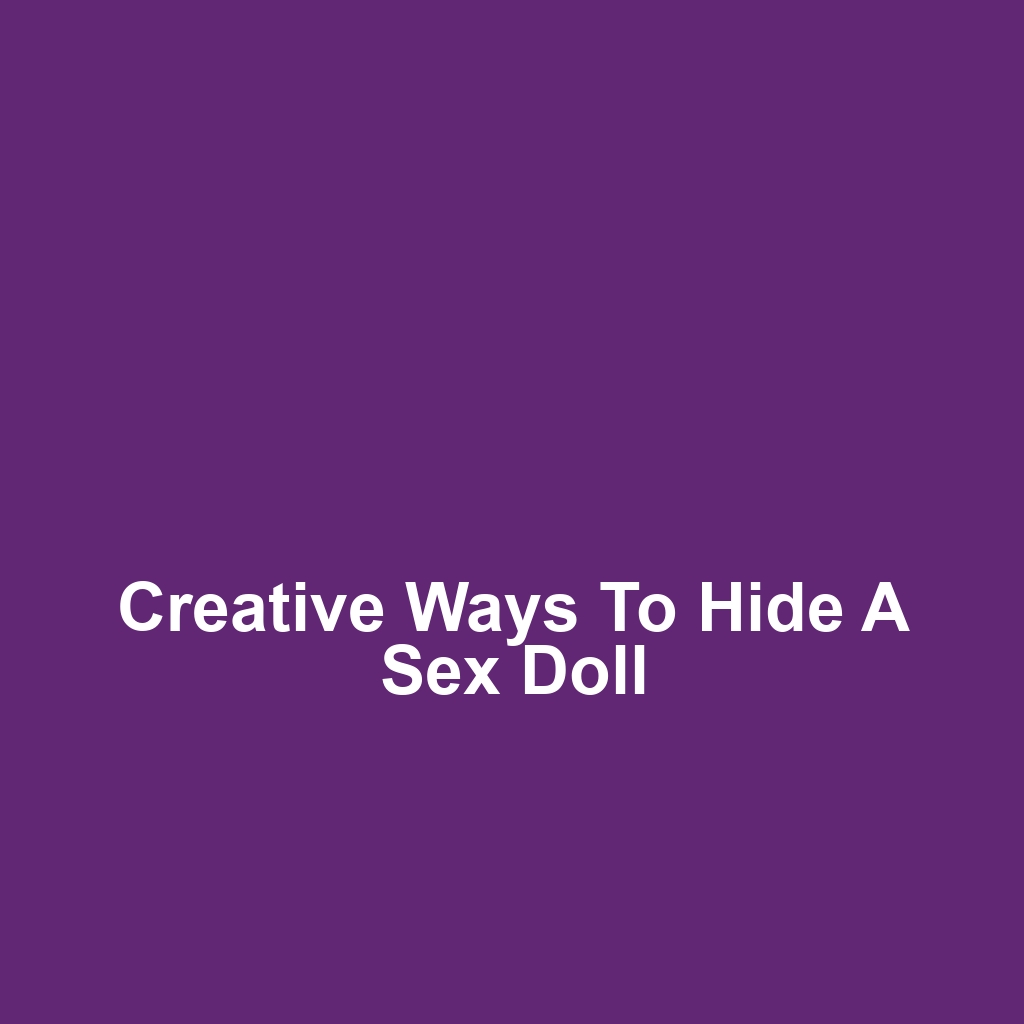 Creative Ways to Hide a Sex Doll