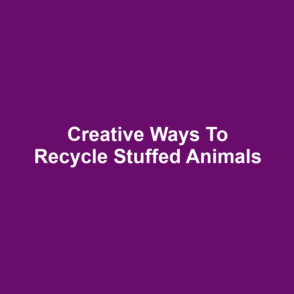 Creative Ways to Recycle Stuffed Animals