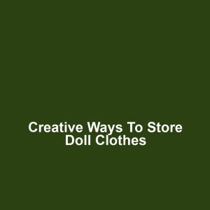 Creative Ways to Store Doll Clothes
