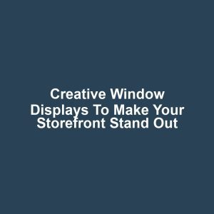 Creative Window Displays to Make Your Storefront Stand Out