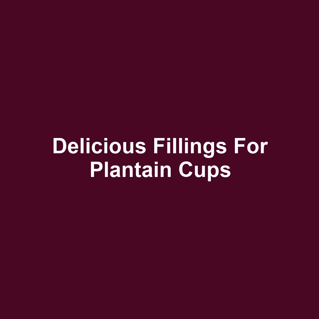 Delicious Fillings for Plantain Cups