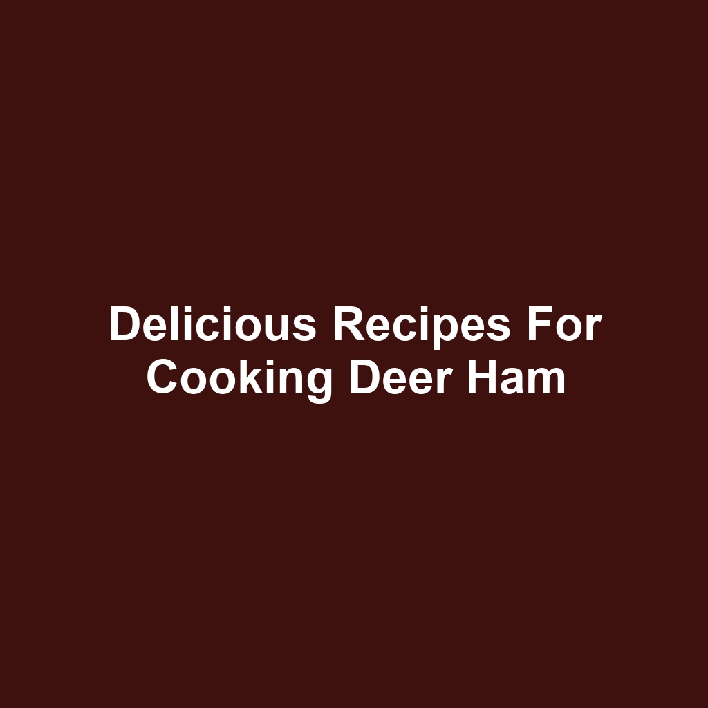 Delicious Recipes for Cooking Deer Ham