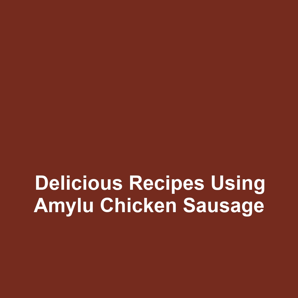 Delicious Recipes Using Amylu Chicken Sausage