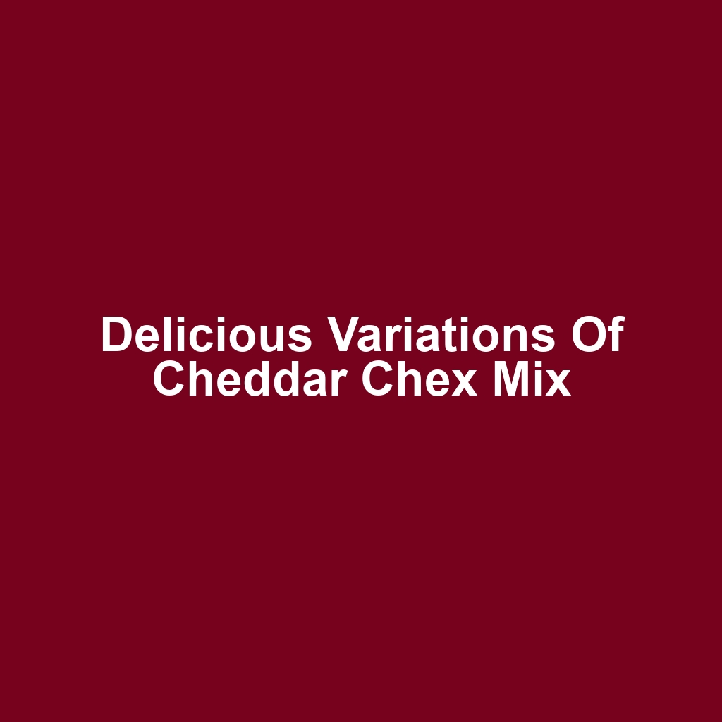 Delicious Variations of Cheddar Chex Mix