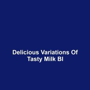 Delicious Variations of Tasty Milk Bl