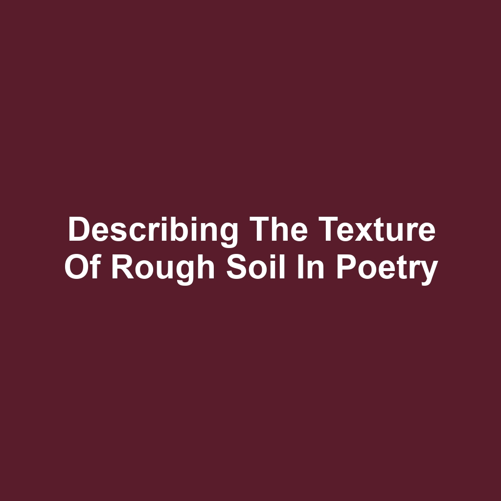 Describing the Texture of Rough Soil in Poetry