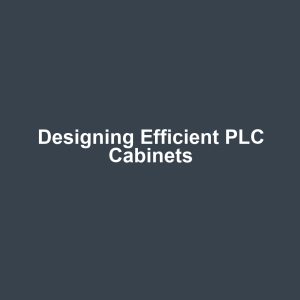 Designing Efficient PLC Cabinets