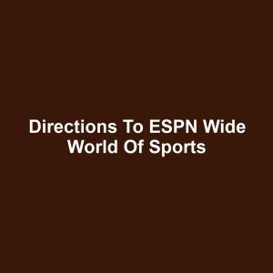 Directions to ESPN Wide World of Sports