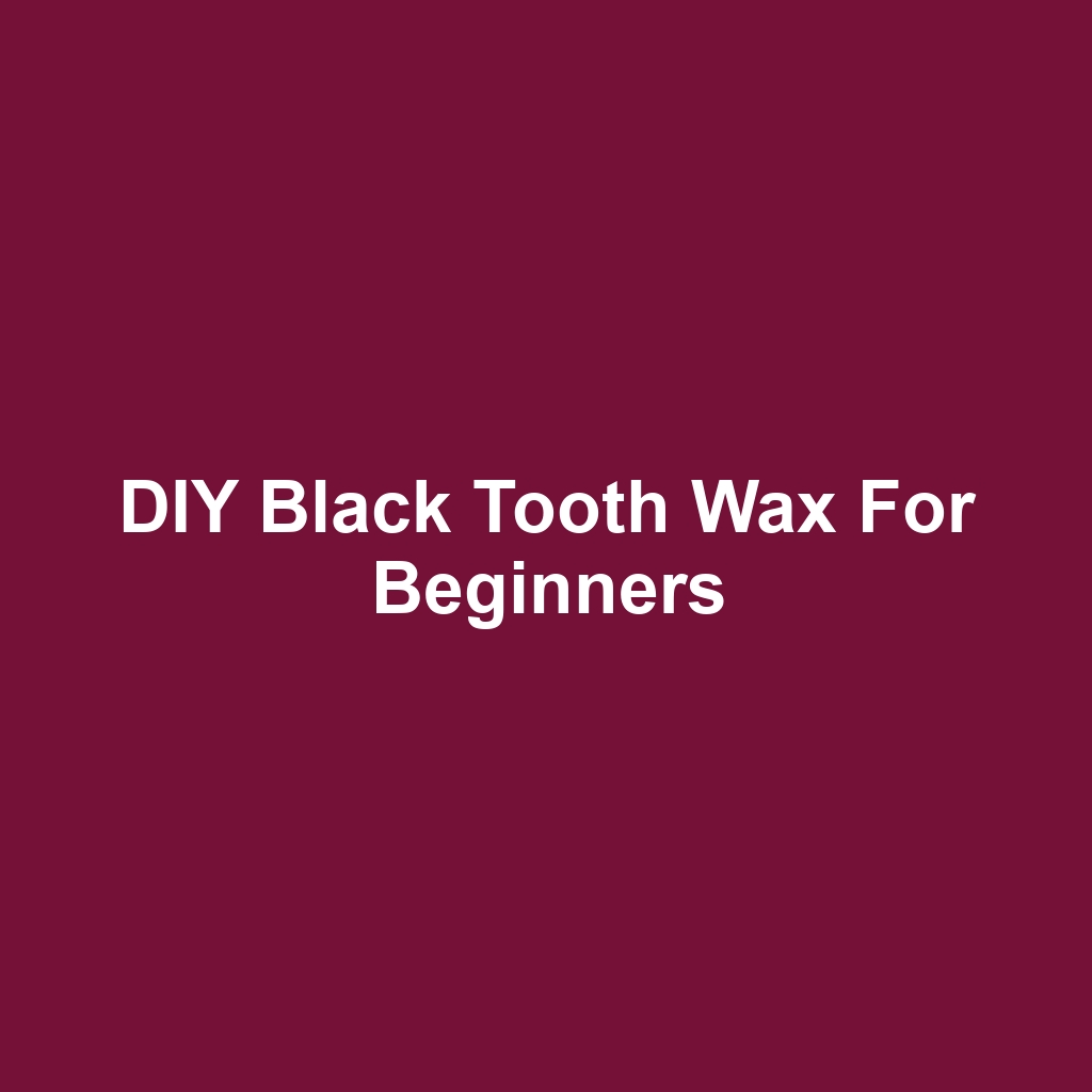 DIY Black Tooth Wax for Beginners