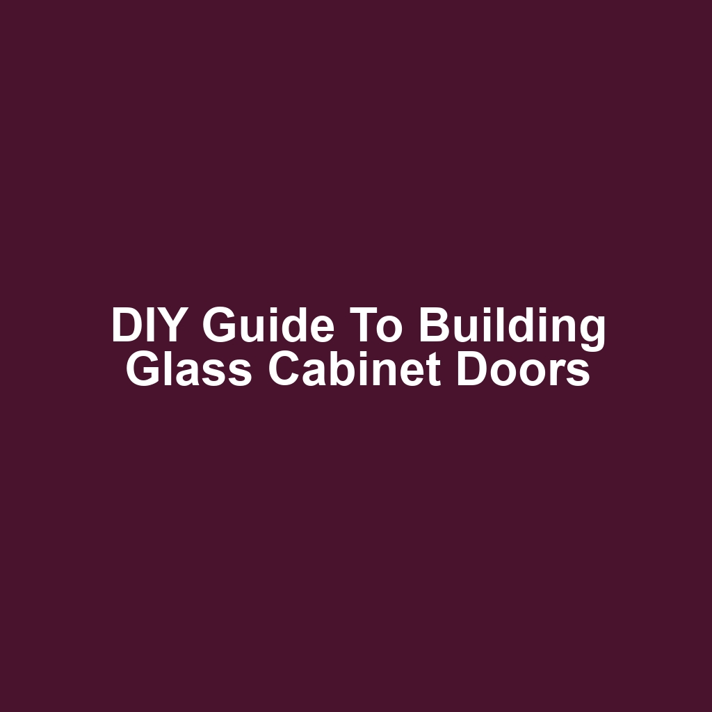 DIY Guide to Building Glass Cabinet Doors