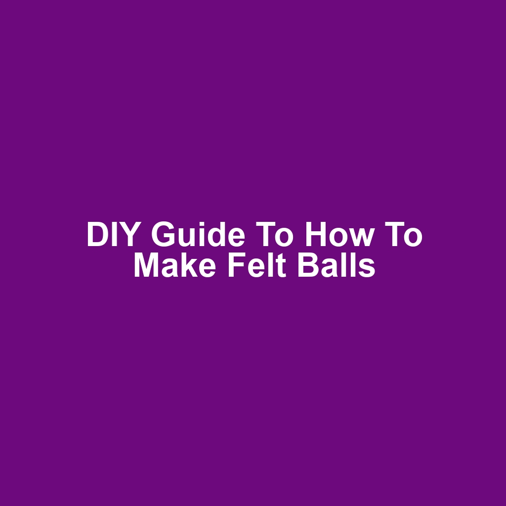 DIY Guide to How to Make Felt Balls