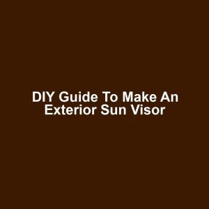 DIY Guide to Make an Exterior Sun Visor