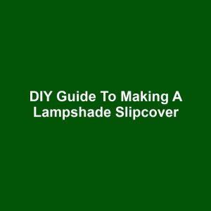 DIY Guide to Making a Lampshade Slipcover