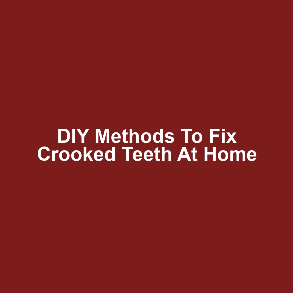 DIY Methods to Fix Crooked Teeth at Home