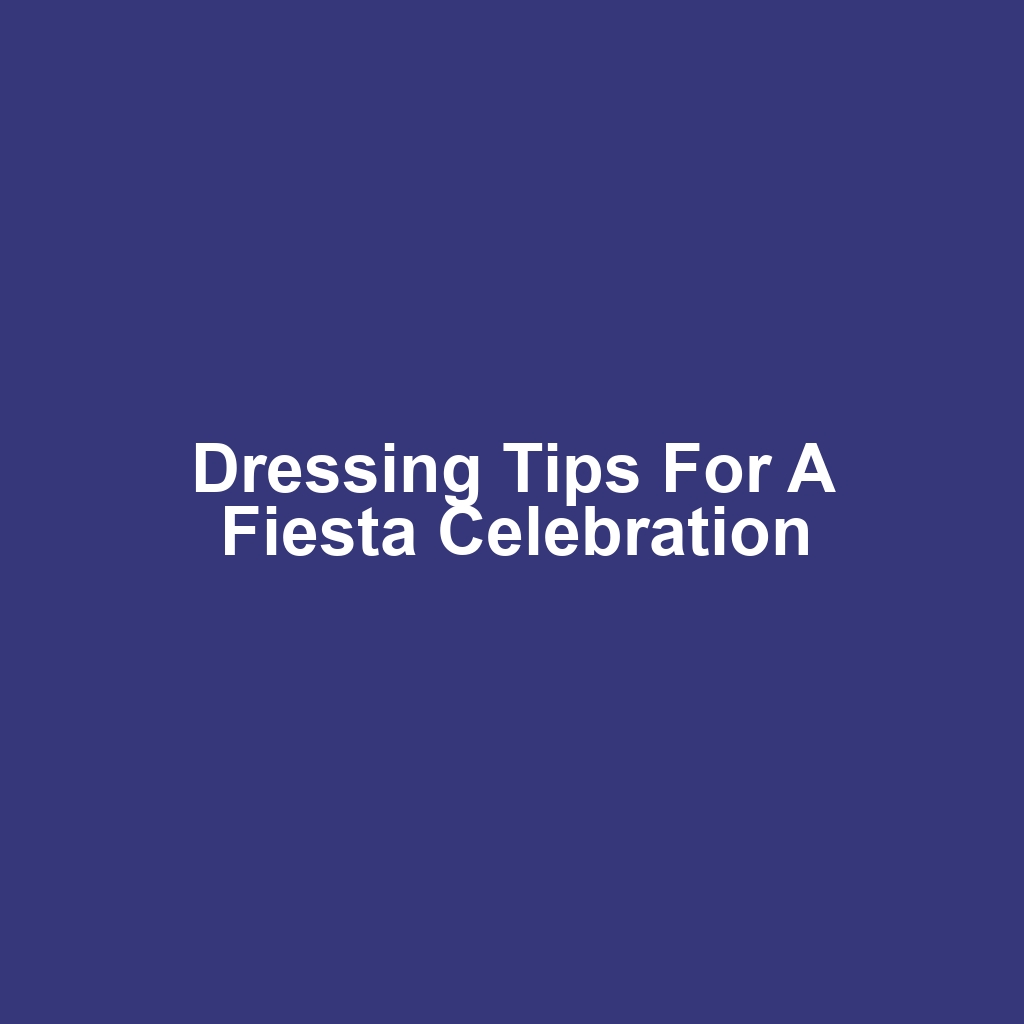 Dressing Tips for a Fiesta Celebration