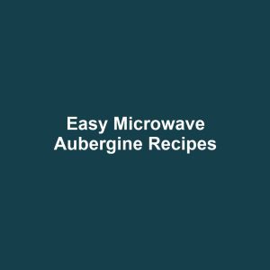 Easy Microwave Aubergine Recipes
