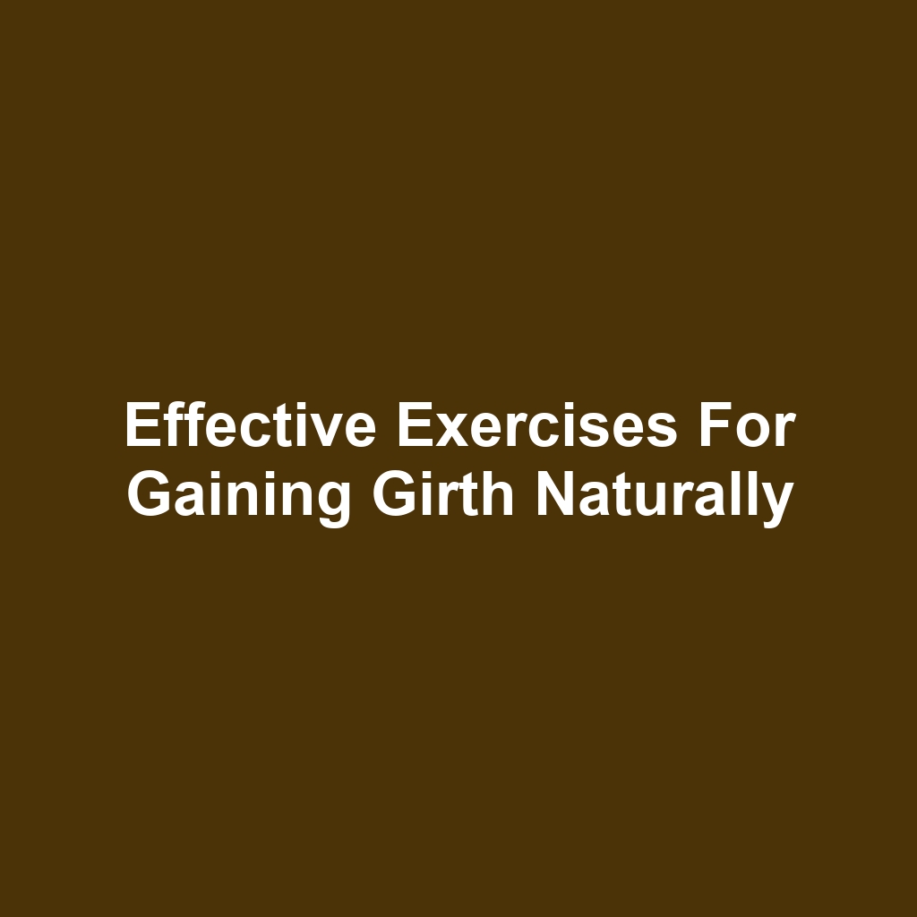 Effective Exercises for Gaining Girth Naturally