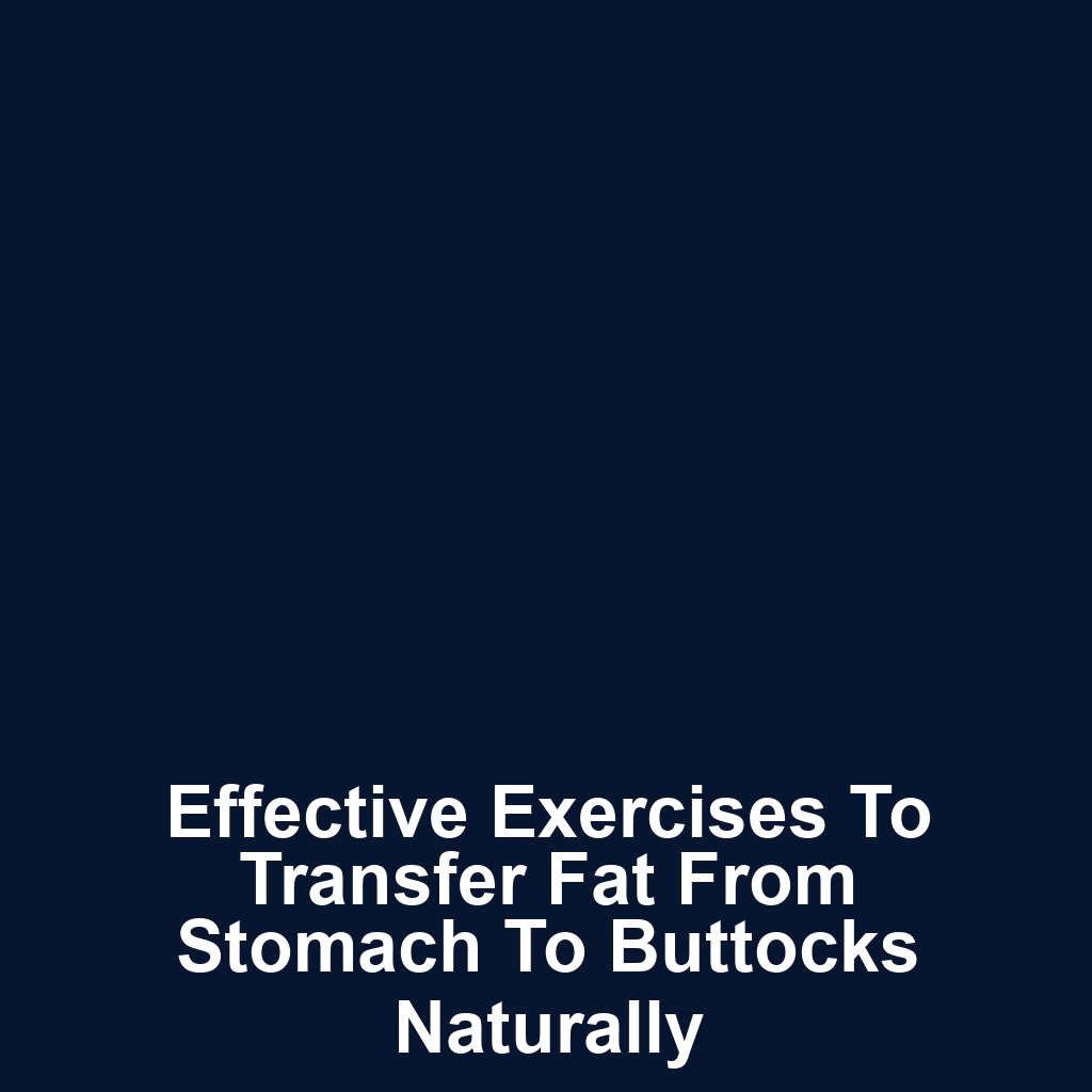 Effective exercises to transfer fat from stomach to buttocks naturally