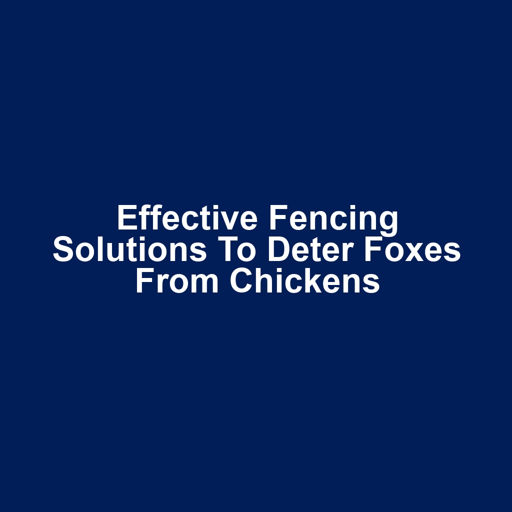 Effective fencing solutions to deter foxes from chickens